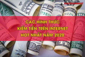 Các hình thức kiếm tiền trên internet hot nhất