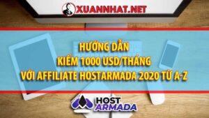 Hướng dẫn kiếm 1000 USD/tháng với Affiliate Hostarmada 2020 từ A-Z