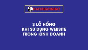 3 lỗ hổng khi sử dụng website trong kinh doanh