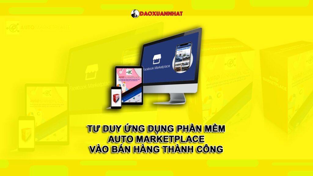 Tư duy ứng dụng phần mềm Auto Marketplace vào bán hàng thành công