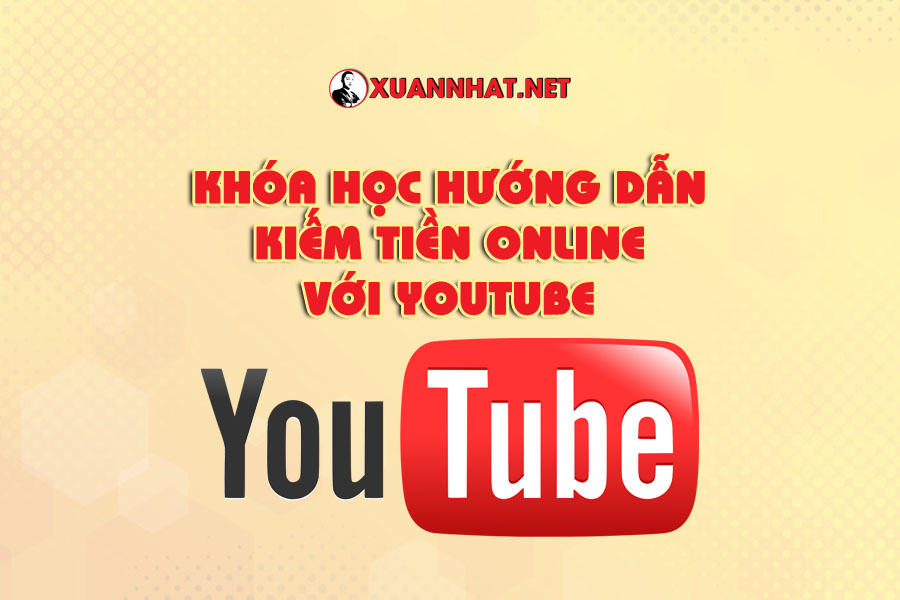 Khóa học hướng dẫn kiếm tiền Online với Youtube