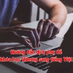 Hướng dẫn dịch phụ đề khóa học Udemy sang tiếng Việt Hướng dẫn dịch phụ đề khóa học Udemy sang tiếng Việt